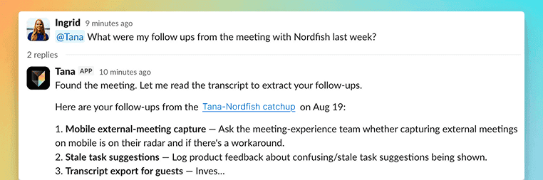 A Slack thread where Ingrid asks at-Tana for her follow-ups from last week's Nordfish meeting, and Tana replies in the thread with a numbered list of follow-ups linked to the meeting